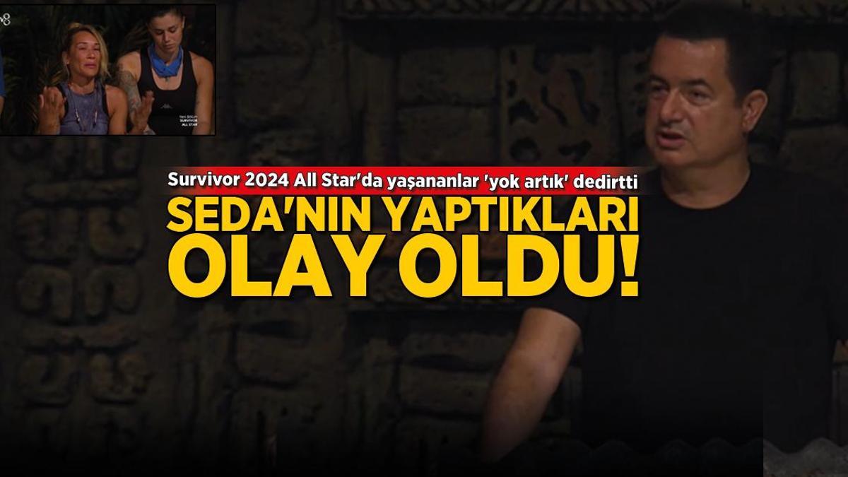 Survivor 2024 All Star’da yaşananlar ‘yok artık’ dedirtti! Seda’nın yaptıkları olay oldu