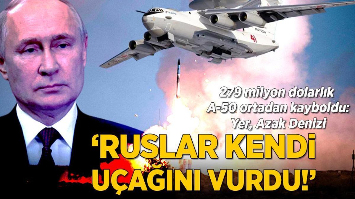 ‘Ruslar kendi uçağını vurdu!’ 279 milyon dolarlık A-50 Azak Denizi üzerinde kayboldu