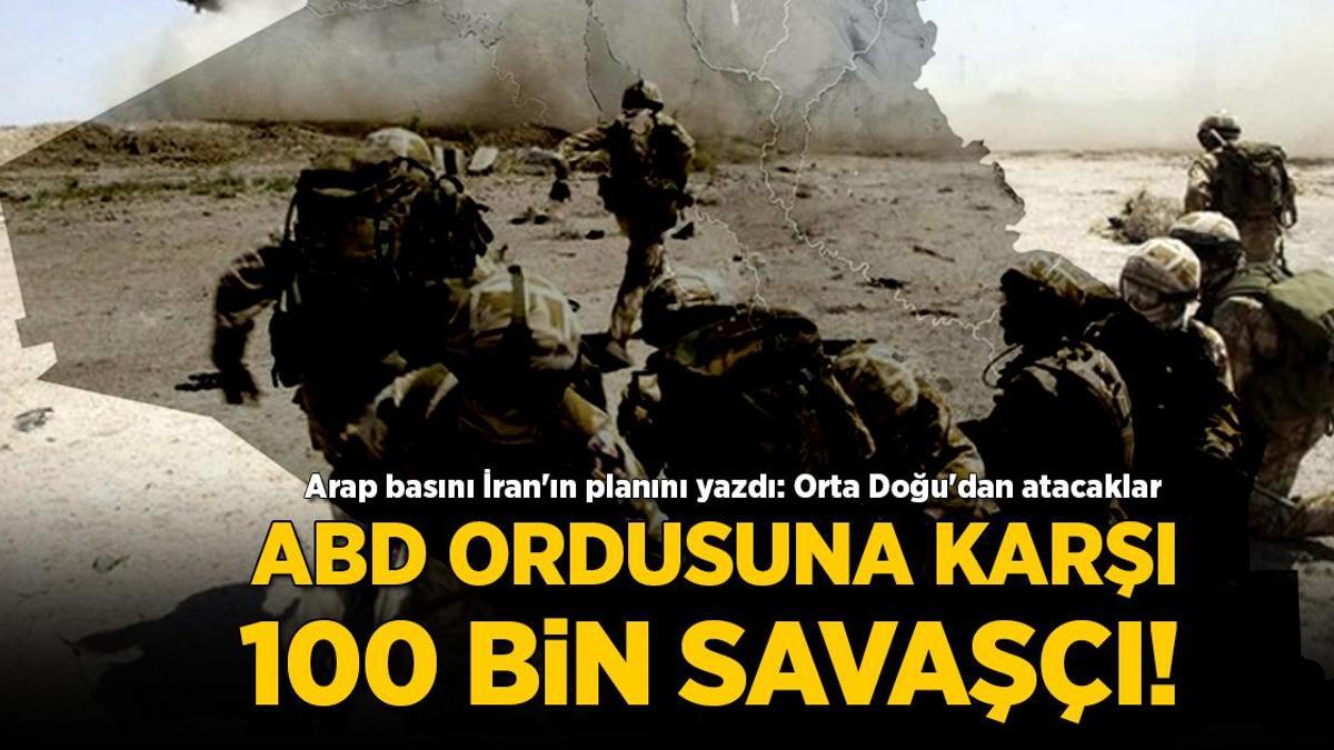 ABD ordusuna karşı 100 bin savaşçı! Arap basını İran’ın planını yazdı: Orta Doğu’dan atacaklar