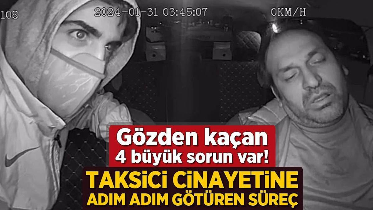 Taksici cinayetine adım adım götüren süreç! Gözden kaçan 4 büyük sorun var