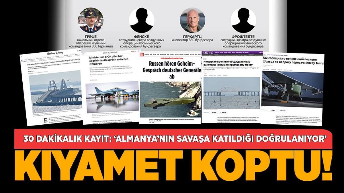 30 dakikalık Rus kaydı dünya gündemini alt üst etti! ‘Almanya’nın savaşa katıldığı doğrulanıyor’