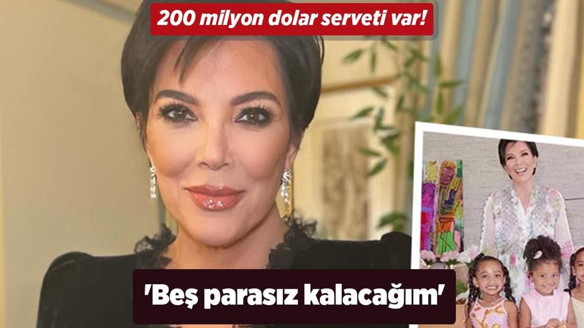 200 milyon dolar serveti olan Kris Jenner: Beş parasız kalacağım