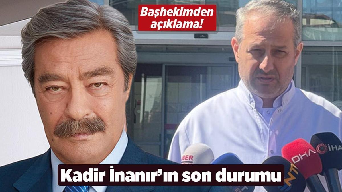Kadir İnanır’ın sağlık durumu! Başhekimden yeni açıklama