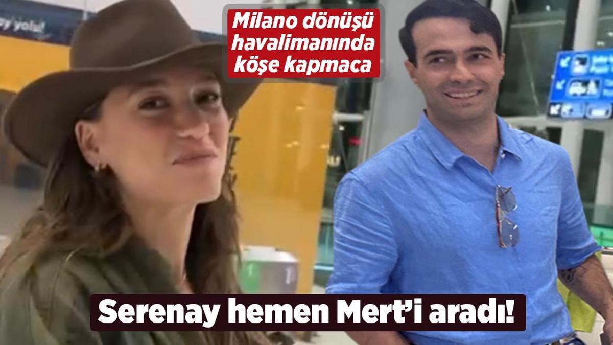 Serenay Sarıkaya hemen Mert Demir’i aradı! Milano dönüşü havalimanında köşe kapmaca