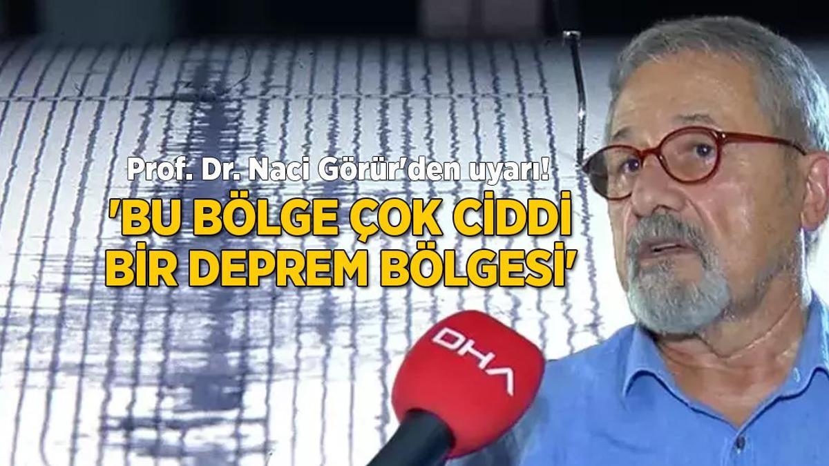 Prof. Dr. Naci Görür’den uyarı! ‘Bu bölge çok ciddi bir deprem bölgesi’