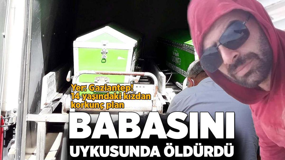 Gaziantep’te korkunç olay! 14 yaşındaki kız, babasını uykudayken öldürdü