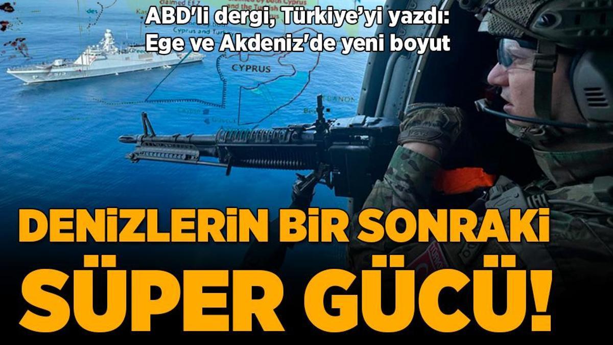 ABD’li dergi Türkiye’yi yazdı: Denizlerin bir sonraki süper gücü