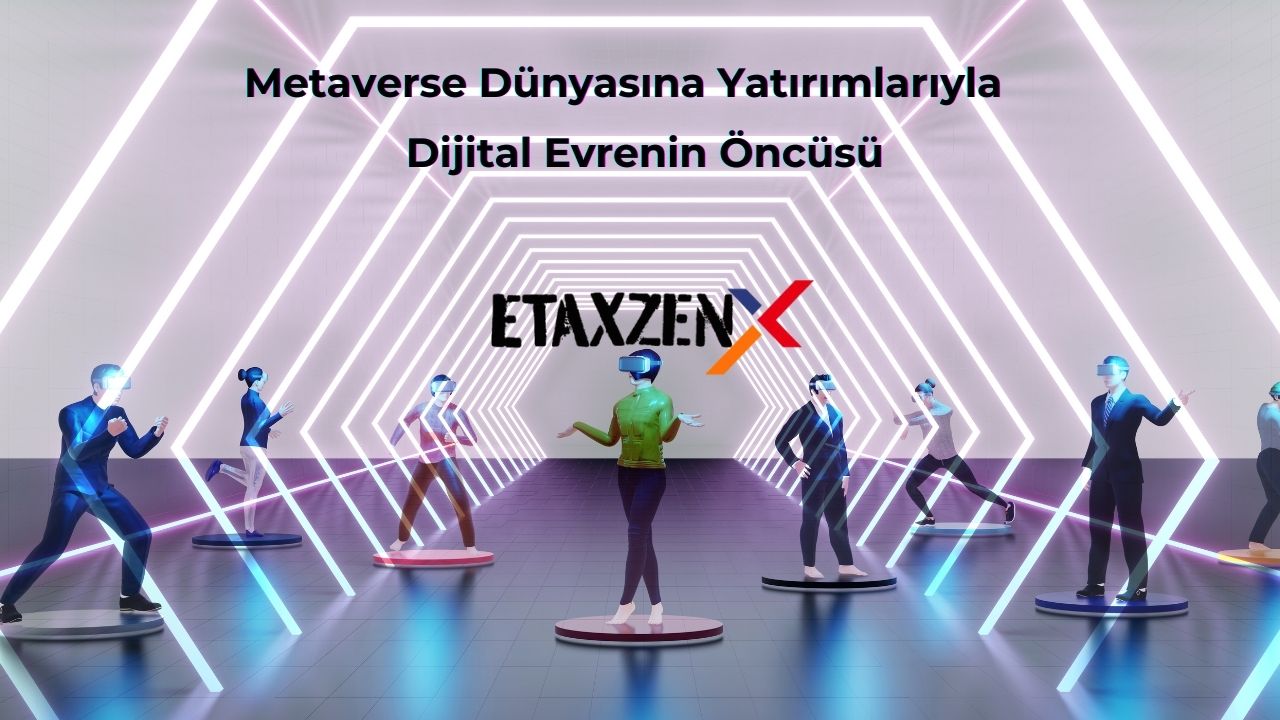 Etaxzen: Metaverse Projeleriyle Dijital ve Fiziksel Dünyaları Birleştiriyor